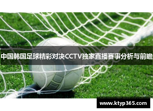 中国韩国足球精彩对决CCTV独家直播赛事分析与前瞻